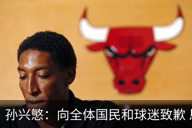 孙兴慜：向全体国民和球迷致歉 恳请少些过度批评伤害